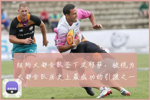 纽约大都会队签下皮耶萨，被视为大都会队历史上最成功的引援之一