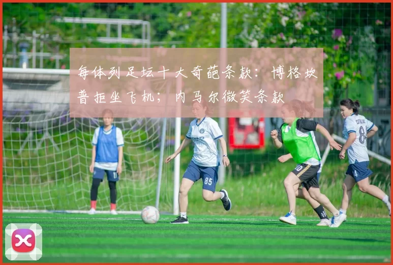 每体列足坛十大奇葩条款：博格坎普拒坐飞机；内马尔微笑条款