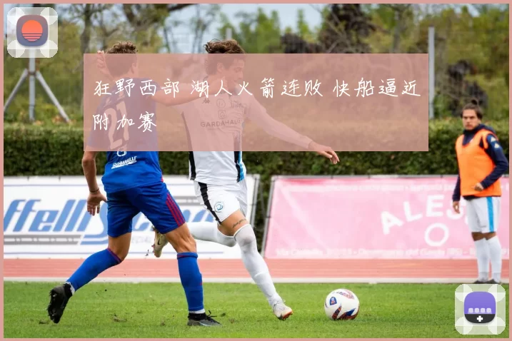 狂野西部 湖人火箭连败 快船逼近附加赛