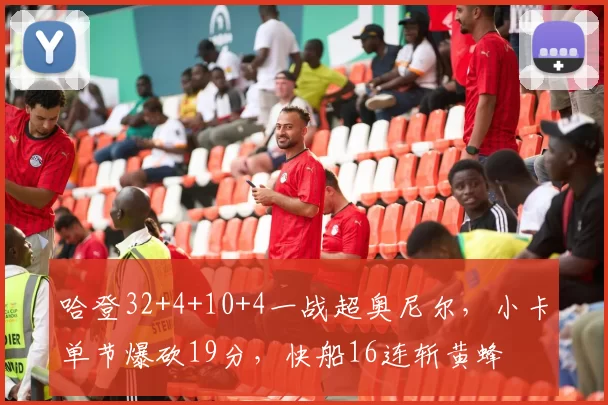 哈登32+4+10+4一战超奥尼尔，小卡单节爆砍19分，快船16连斩黄蜂