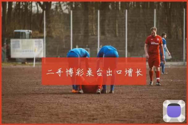 二手博彩桌台出口增长