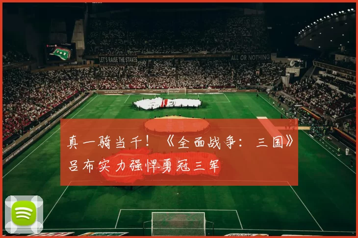 真一骑当千！《全面战争：三国》吕布实力强悍勇冠三军