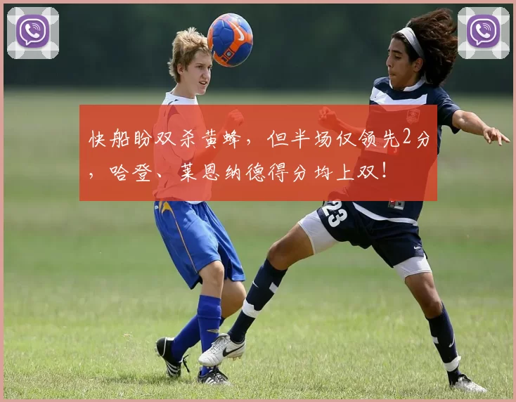 快船盼双杀黄蜂，但半场仅领先2分，哈登、莱恩纳德得分均上双！