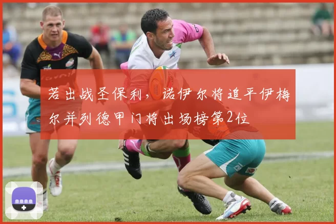 若出战圣保利，诺伊尔将追平伊梅尔并列德甲门将出场榜第2位