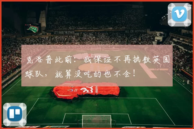 克洛普此前：我保证不再执教英国球队，就算没吃的也不会！