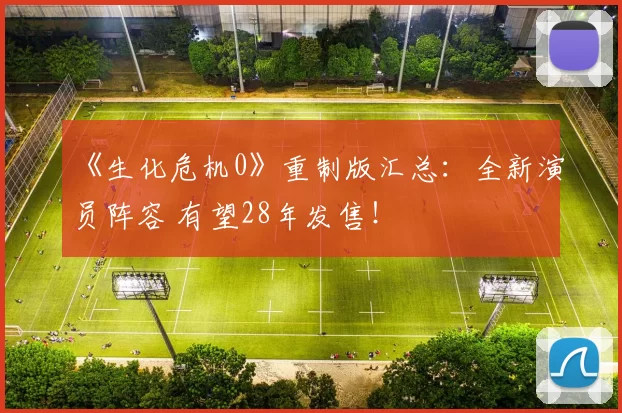 《生化危机0》重制版汇总：全新演员阵容 有望28年发售！